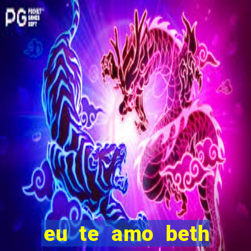 eu te amo beth cooper 2